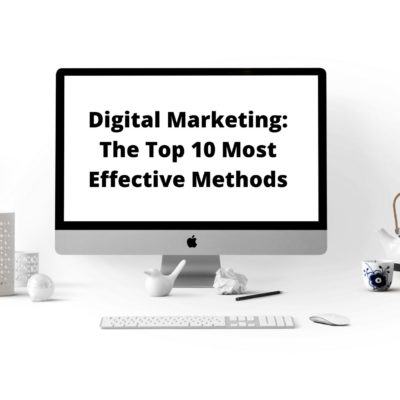Digital Marketing: The Top 10 Most Effective Methods